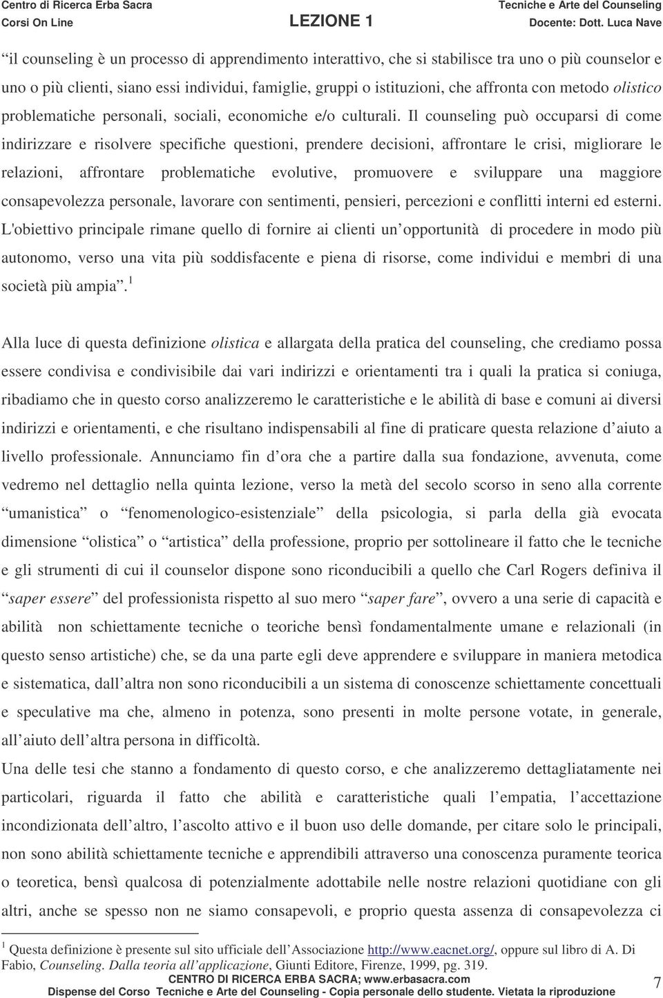 Il counseling può occuparsi di come indirizzare e risolvere specifiche questioni, prendere decisioni, affrontare le crisi, migliorare le relazioni, affrontare problematiche evolutive, promuovere e