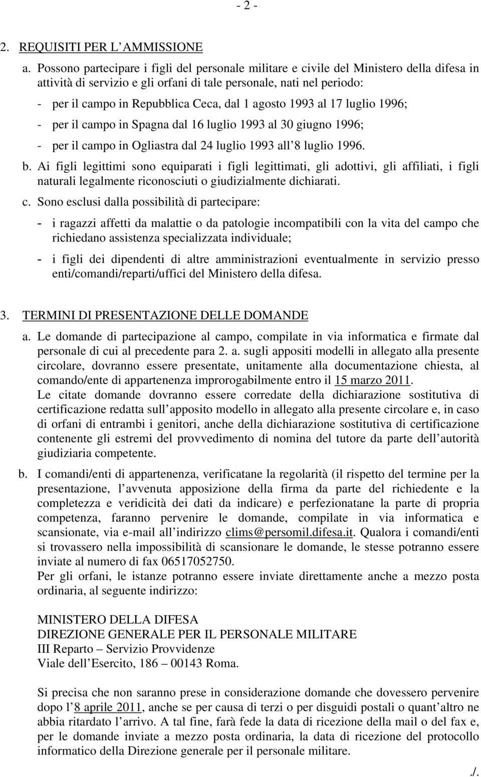 1 agosto 1993 al 17 luglio 1996; - per il campo in Spagna dal 16 luglio 1993 al 30 giugno 1996; - per il campo in Ogliastra dal 24 luglio 1993 all 8 luglio 1996. b.