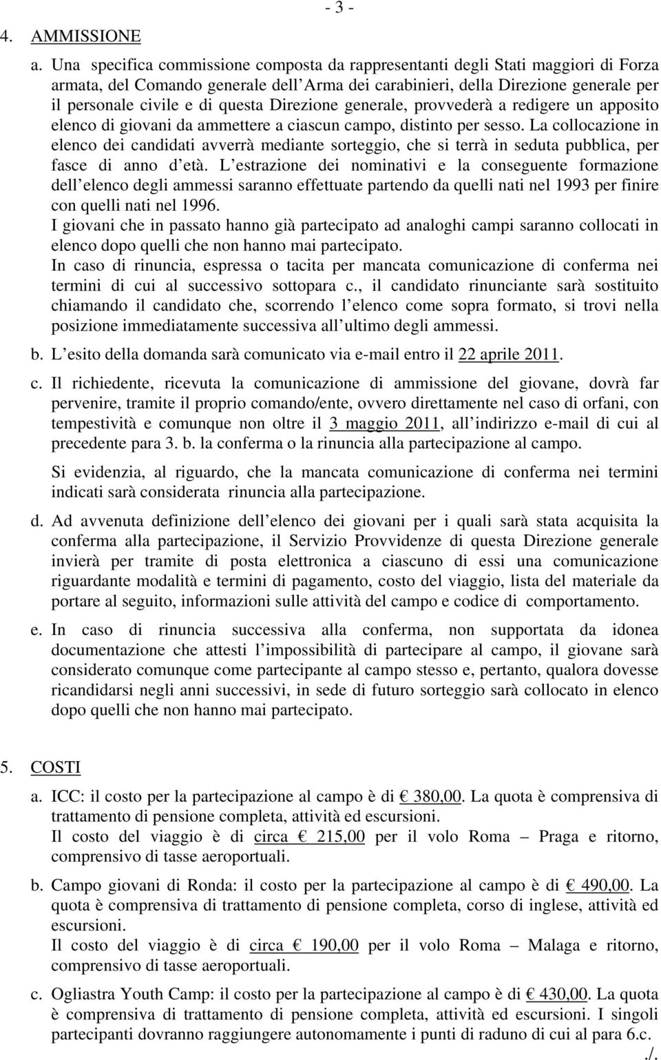 Direzione generale, provvederà a redigere un apposito elenco di giovani da ammettere a ciascun campo, distinto per sesso.