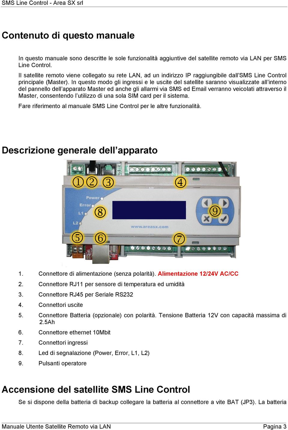 In questo modo gli ingressi e le uscite del satellite saranno visualizzate all interno del pannello dell apparato Master ed anche gli allarmi via SMS ed Email verranno veicolati attraverso il Master,