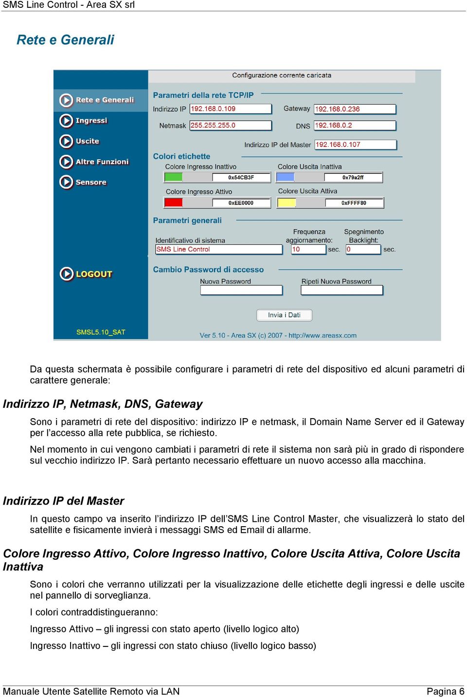 Nel momento in cui vengono cambiati i parametri di rete il sistema non sarà più in grado di rispondere sul vecchio indirizzo IP. Sarà pertanto necessario effettuare un nuovo accesso alla macchina.