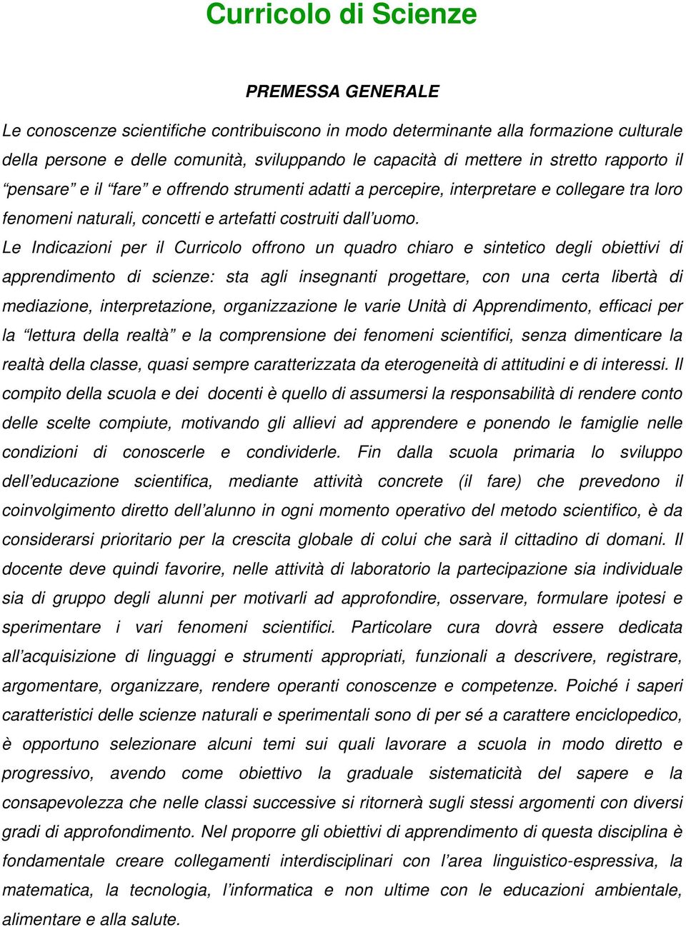 Le Indicazioni per il Curricolo offrono un quadro chiaro e sintetico degli obiettivi di apprendimento di scienze: sta agli insegnanti progettare, con una certa libertà di mediazione, interpretazione,