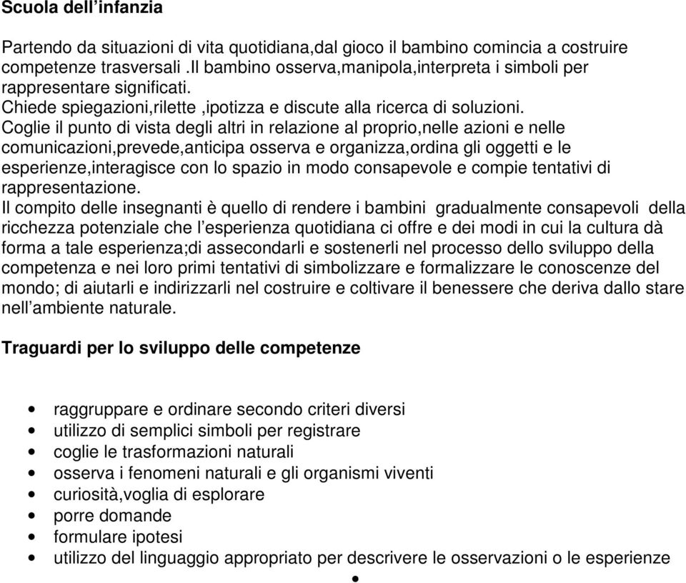 Coglie il punto di vista degli altri in relazione al proprio,nelle azioni e nelle comunicazioni,prevede,anticipa osserva e organizza,ordina gli oggetti e le esperienze,interagisce con lo spazio in