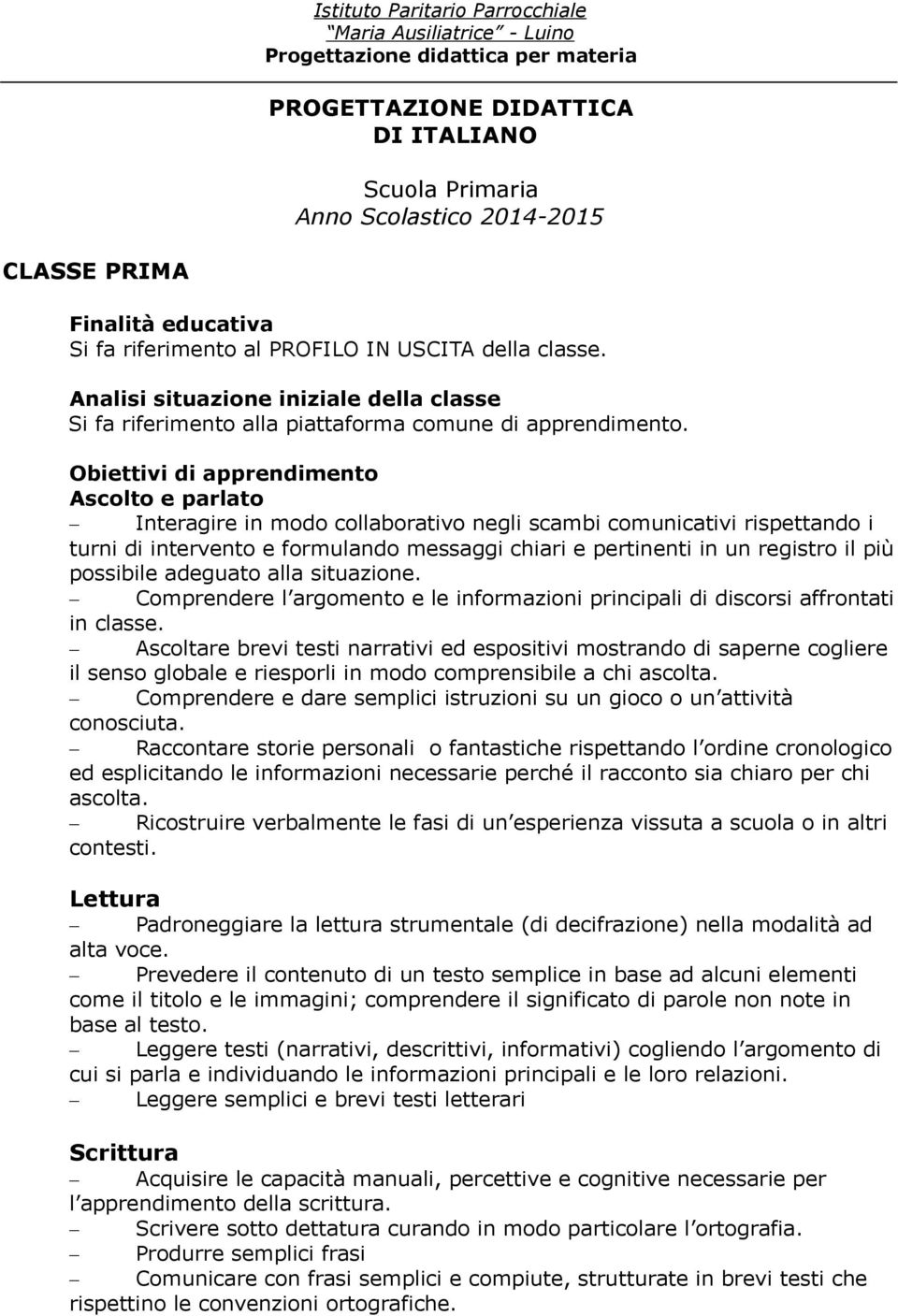 situazione. Comprendere l argomento e le informazioni principali di discorsi affrontati in classe.