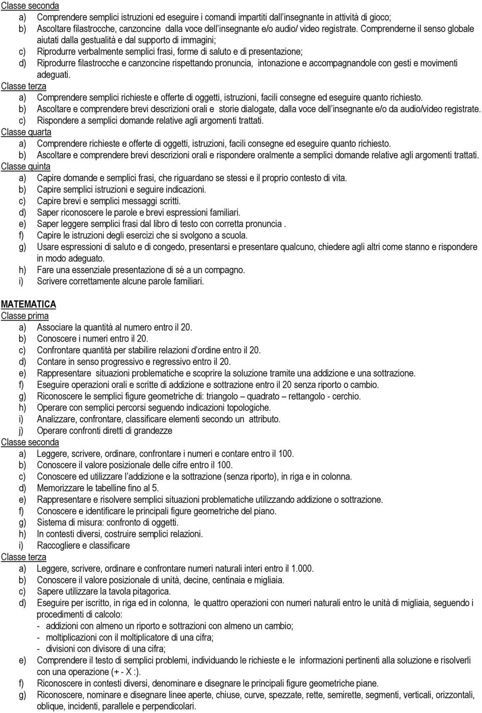 canzoncine rispettando pronuncia, intonazione e accompagnandole con gesti e movimenti adeguati.