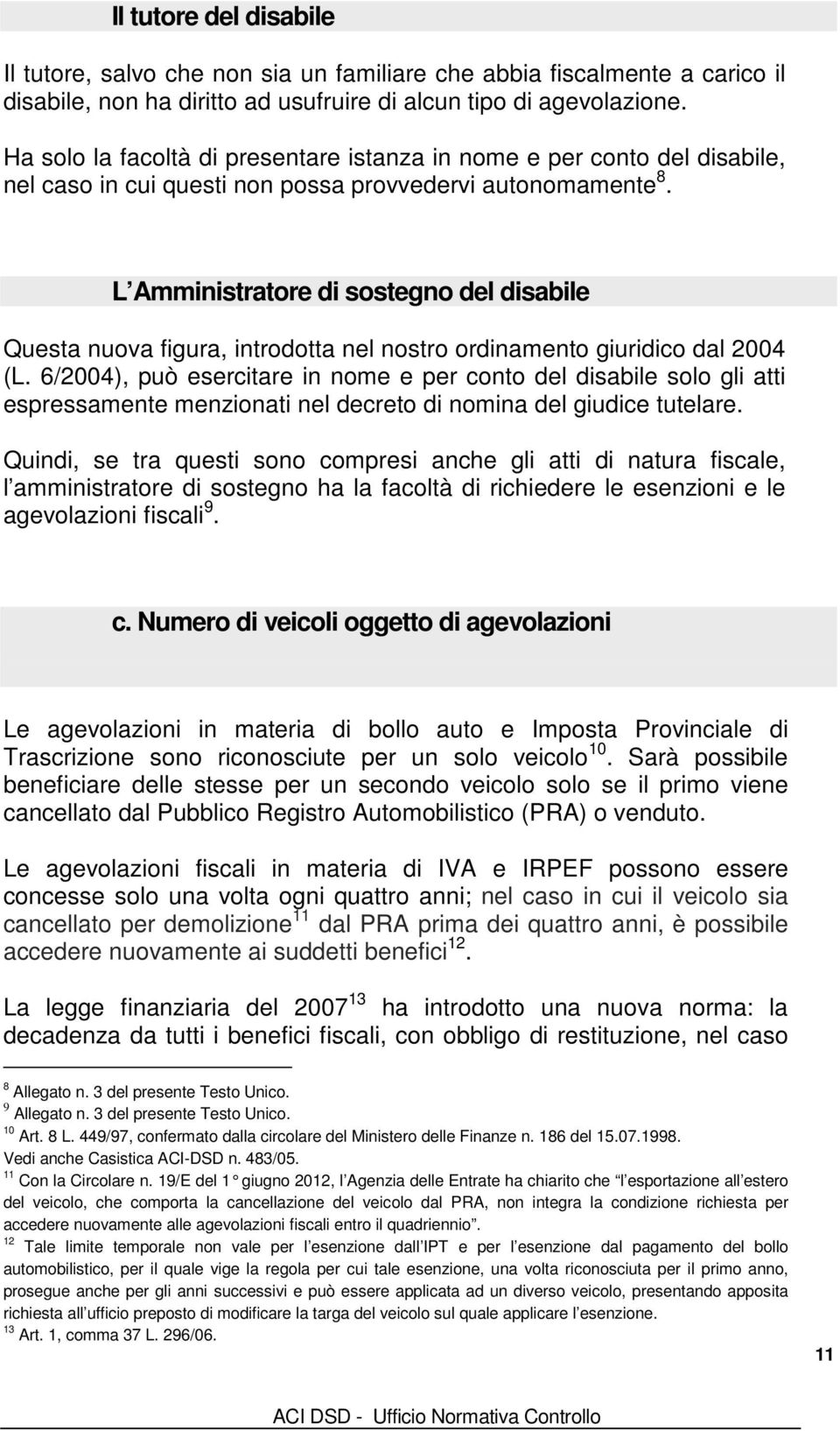 L Amministratore di sostegno del disabile Questa nuova figura, introdotta nel nostro ordinamento giuridico dal 2004 (L.