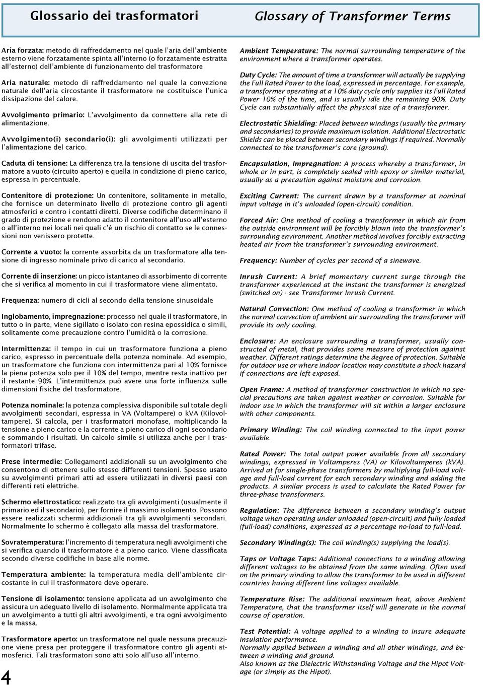 dissipazione del calore. Avvolgimento primario: L avvolgimento da connettere alla rete di alimentazione. Avvolgimento(i) secondario(i): gli avvolgimenti utilizzati per l alimentazione del carico.