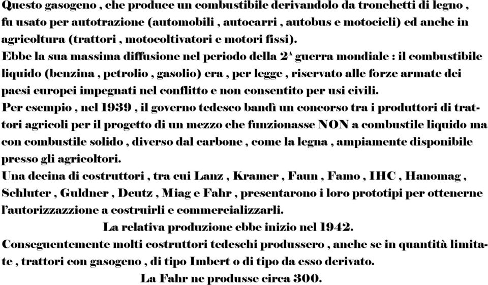 Ebbe la sua massima diffusione nel periodo della 2 A guerra mondiale : il combustibile liquido (benzina, petrolio, gasolio) era, per legge, riservato alle forze armate dei paesi europei impegnati nel