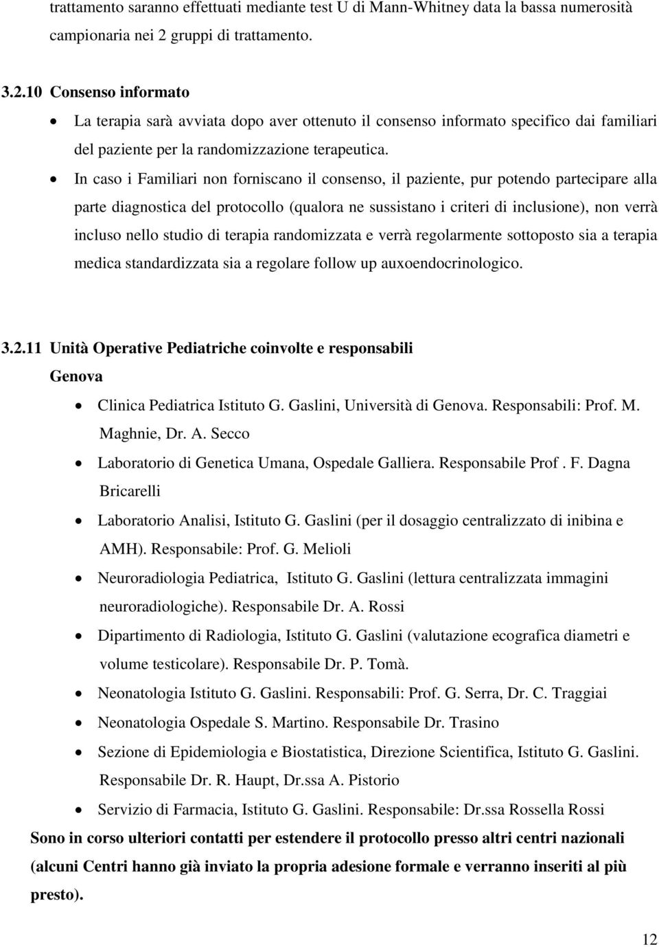 In caso i Familiari non forniscano il consenso, il paziente, pur potendo partecipare alla parte diagnostica del protocollo (qualora ne sussistano i criteri di inclusione), non verrà incluso nello