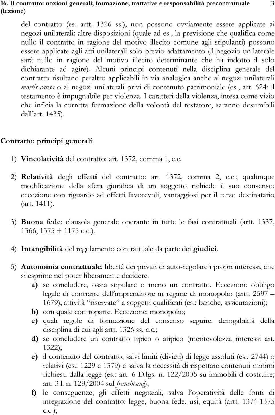 unilaterale sarà nullo in ragione del motivo illecito determinante che ha indotto il solo dichiarante ad agire).