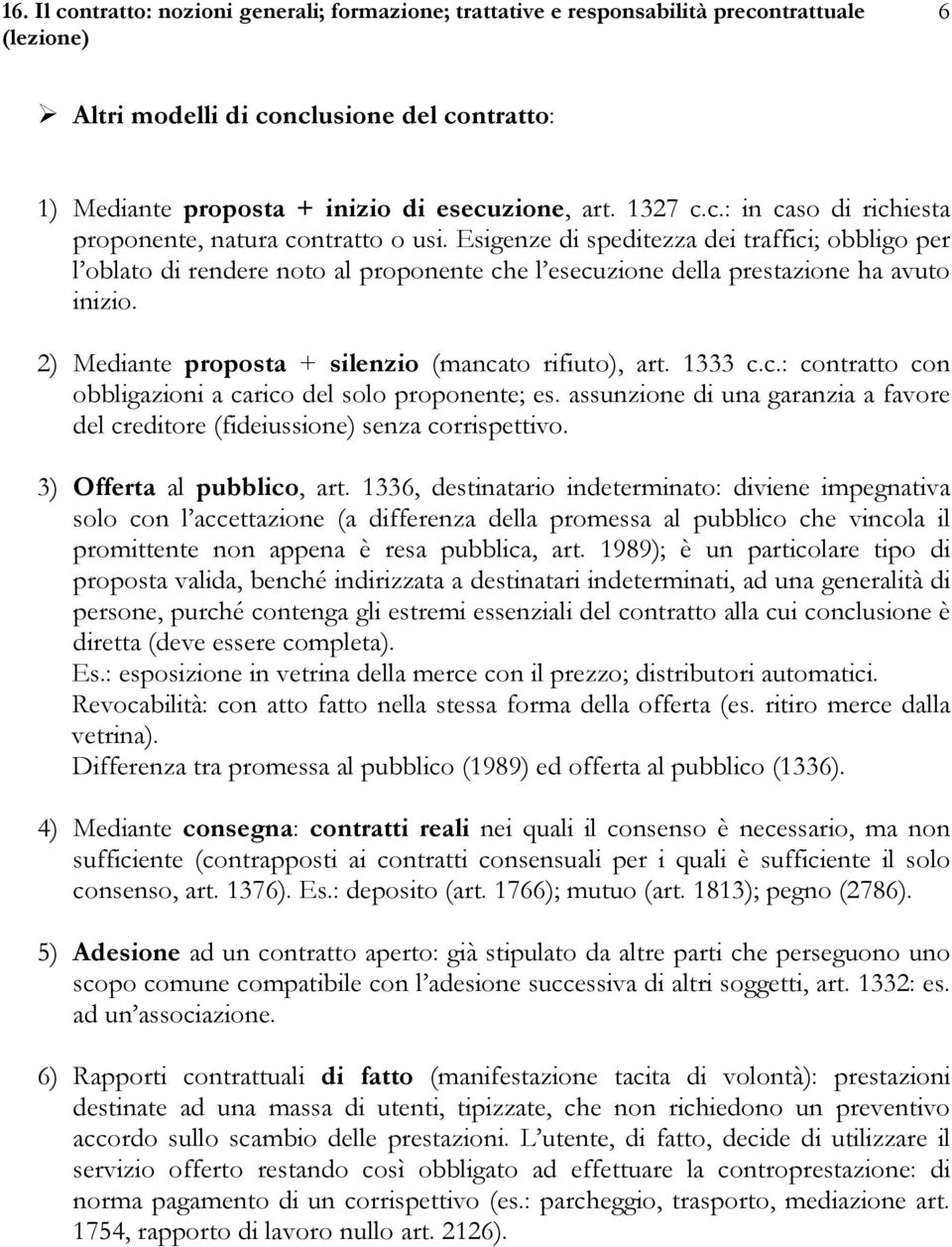 1333 c.c.: contratto con obbligazioni a carico del solo proponente; es. assunzione di una garanzia a favore del creditore (fideiussione) senza corrispettivo. 3) Offerta al pubblico, art.