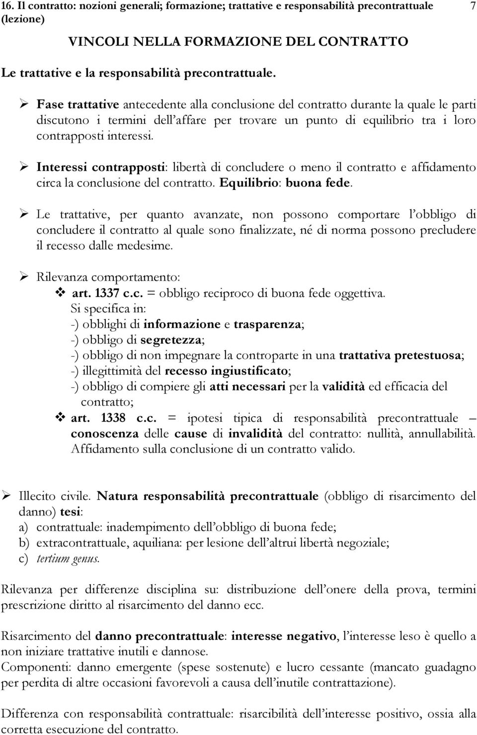 Interessi contrapposti: libertà di concludere o meno il contratto e affidamento circa la conclusione del contratto. Equilibrio: buona fede.