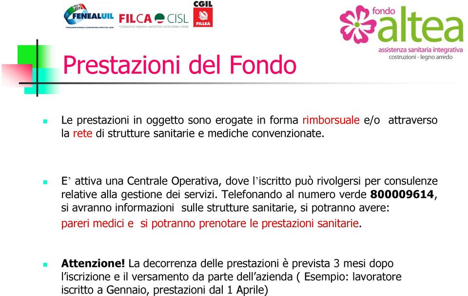 Telefonando al numero verde 800009614, si avranno informazioni sulle strutture sanitarie, si potranno avere: pareri medici e si potranno prenotare le