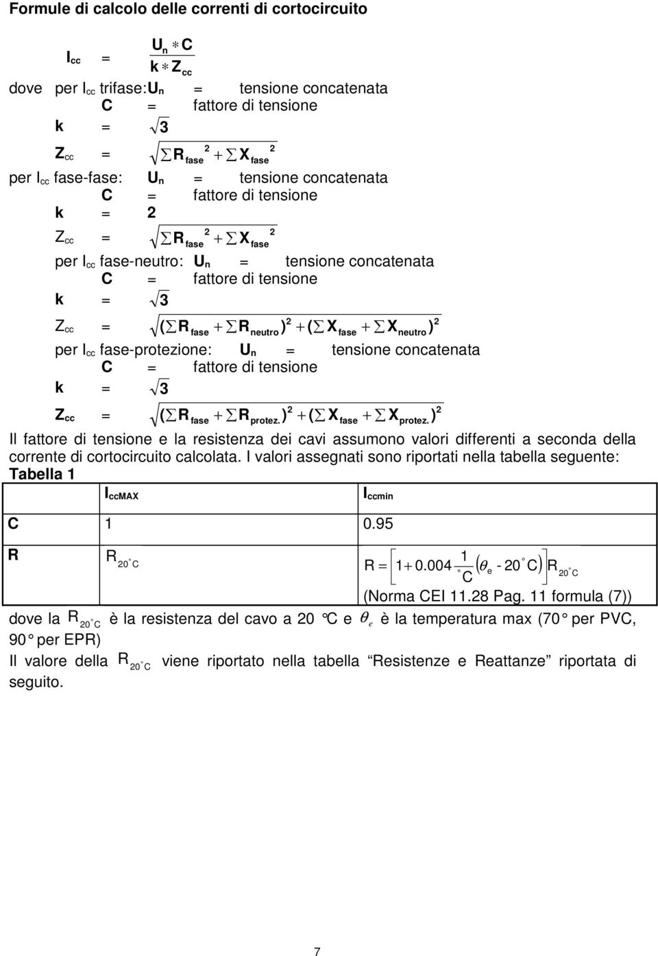 + Xneutro ) per I cc fase-protezione: U n = tensione concatenata C = fattore di tensione k = 3 Z cc = ( R 2 2 fase + Rprotez. ) + ( X fase + Xprotez.