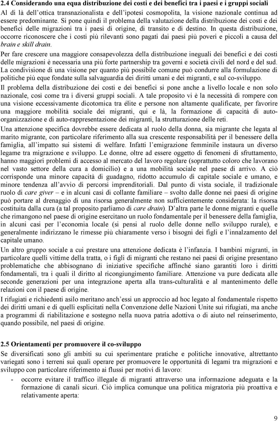 In questa distribuzione, occorre riconoscere che i costi più rilevanti sono pagati dai paesi più poveri e piccoli a causa del brain e skill drain.