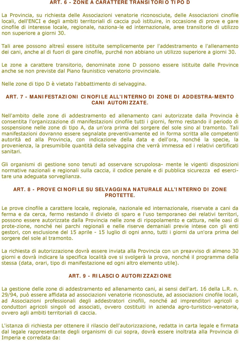 Tali aree possono altresì essere istituite semplicemente per l'addestramento e l'allenamento dei cani, anche al di fuori di gare cinofile, purché non abbiano un utilizzo superiore a giorni 30.