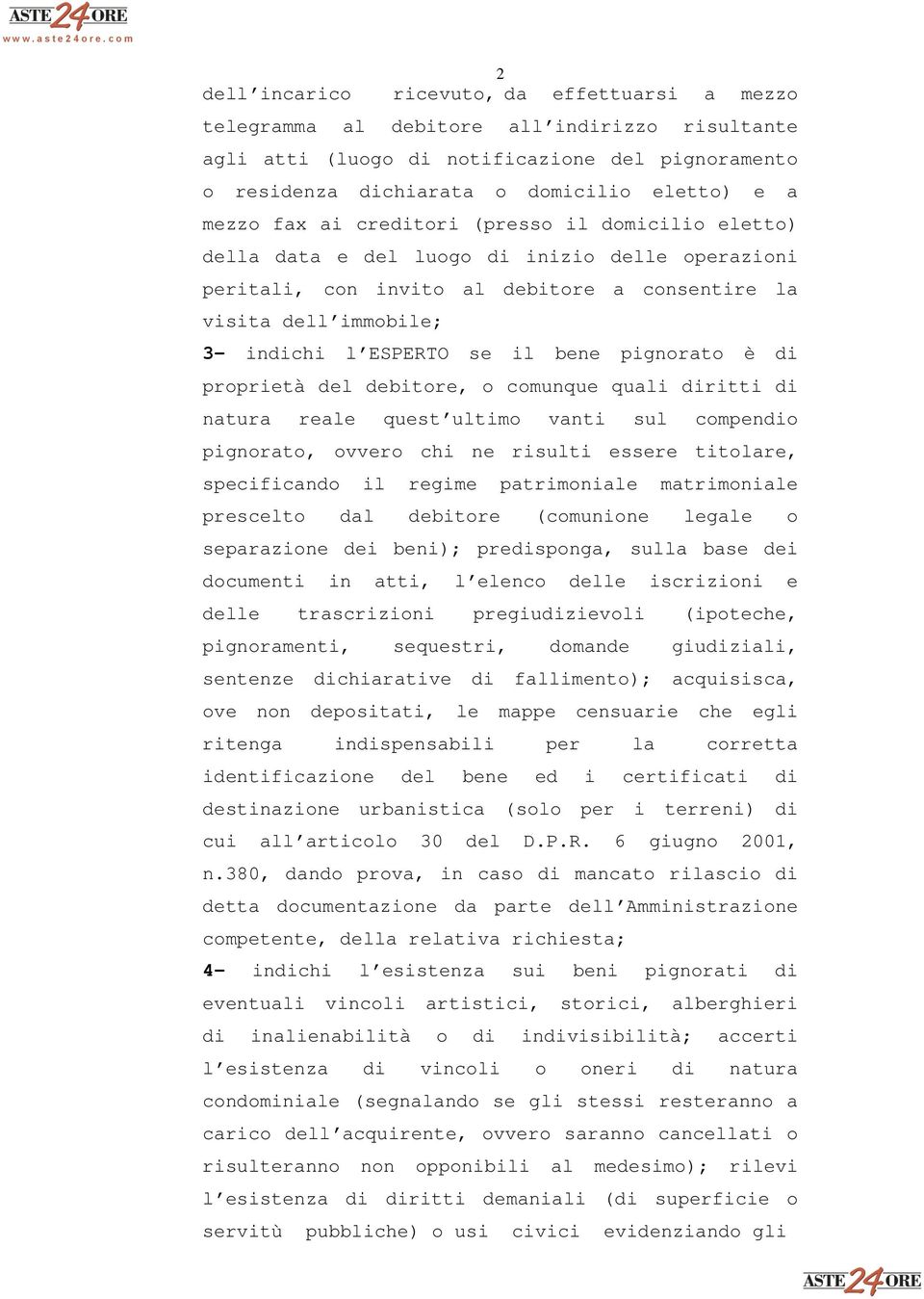 bene pignorato è di proprietà del debitore, o comunque quali diritti di natura reale quest ultimo vanti sul compendio pignorato, ovvero chi ne risulti essere titolare, specificando il regime