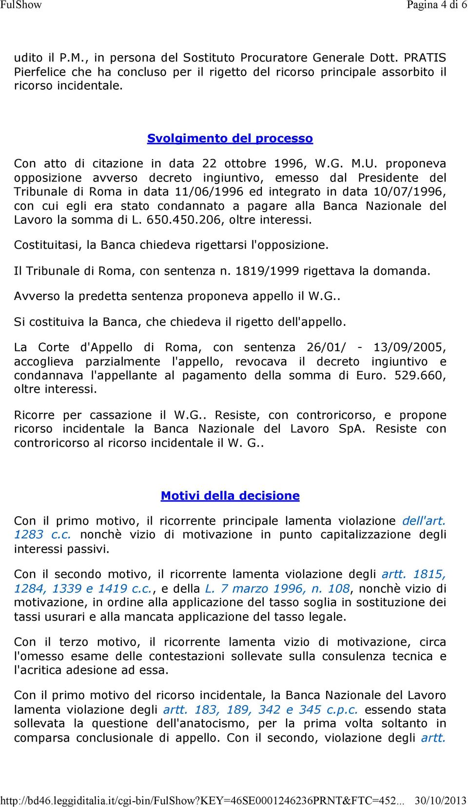 proponeva opposizione avverso decreto ingiuntivo, emesso dal Presidente del Tribunale di Roma in data 11/06/1996 ed integrato in data 10/07/1996, con cui egli era stato condannato a pagare alla Banca