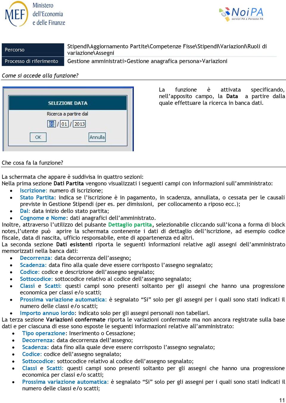 La schermata che appare è suddivisa in quattro sezioni: Nella prima sezione Dati Partita vengono visualizzati i seguenti campi con informazioni sull amministrato: Iscrizione: numero di iscrizione;