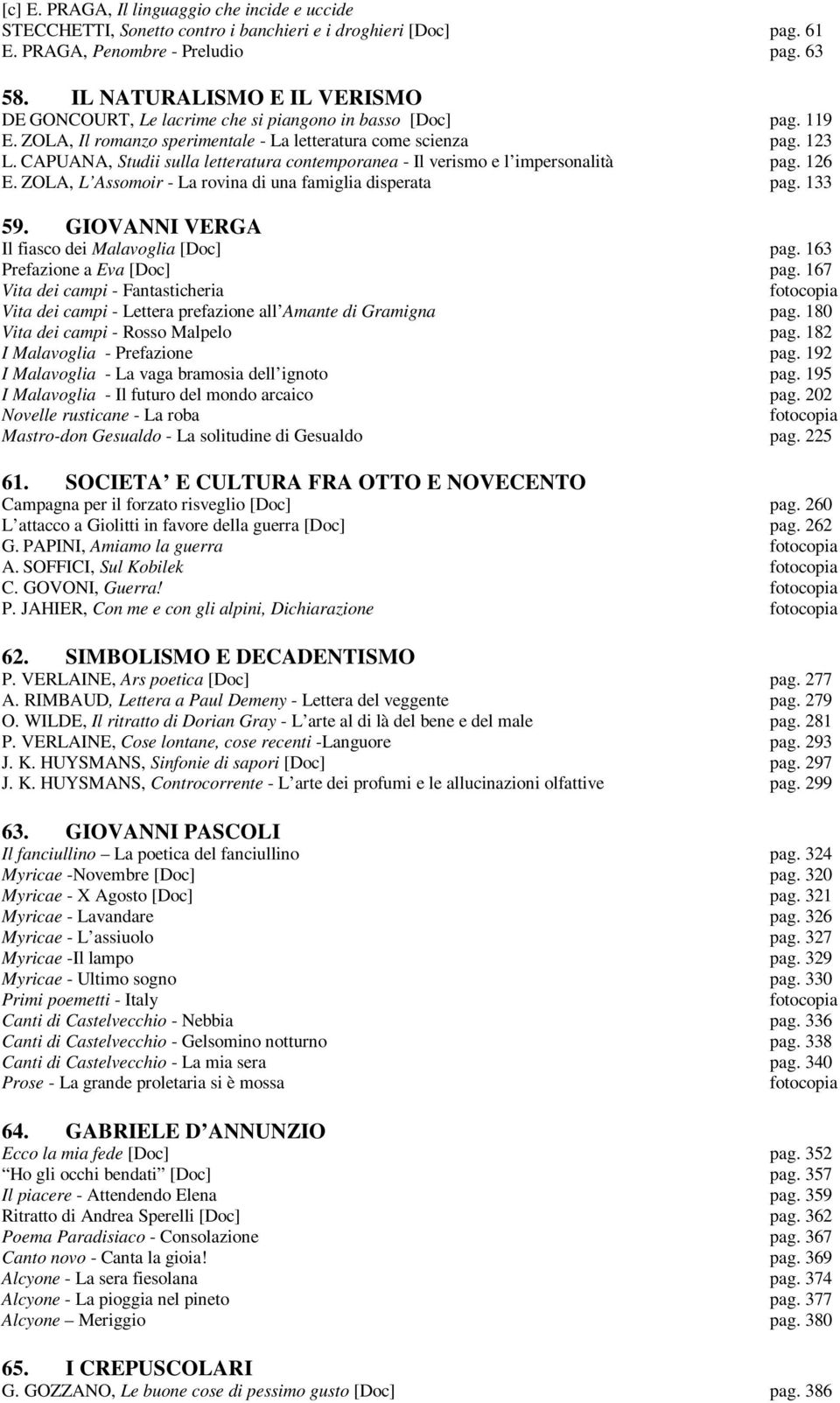 CAPUANA, Studii sulla letteratura contemporanea - Il verismo e l impersonalità pag. 126 E. ZOLA, L Assomoir - La rovina di una famiglia disperata pag. 133 59.