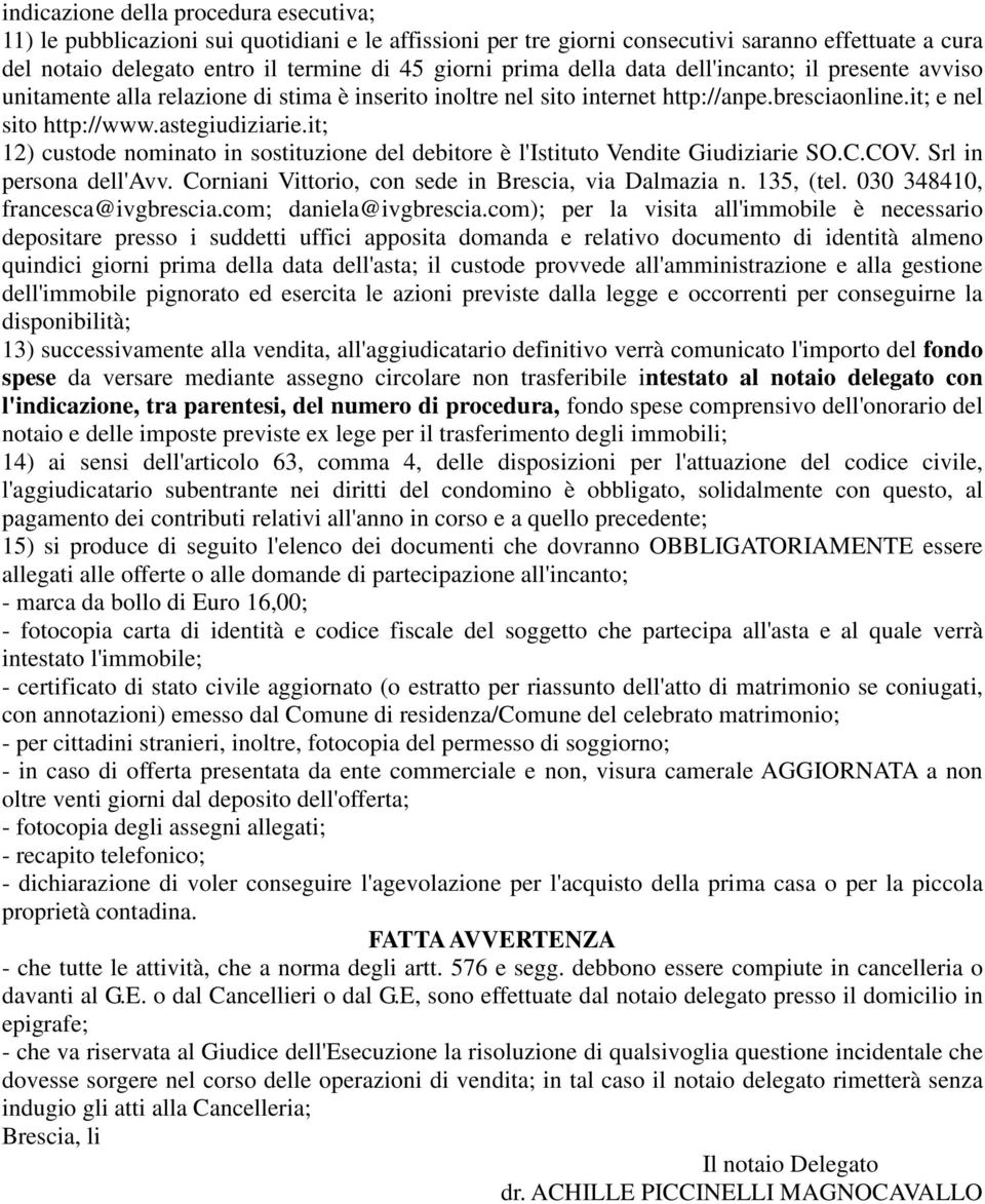 it; 12) custode nominato in sostituzione del debitore è l'istituto Vendite Giudiziarie SO.C.COV. Srl in persona dell'avv. Corniani Vittorio, con sede in Brescia, via Dalmazia n. 135, (tel.