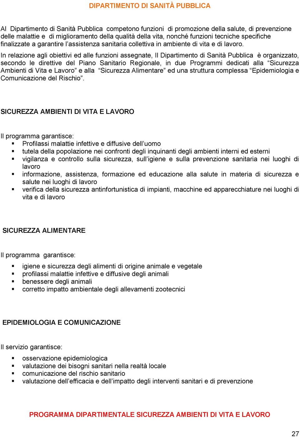 In relazione agli obiettivi ed alle funzioni assegnate, Il Dipartimento di Sanità Pubblica è organizzato, secondo le direttive del Piano Sanitario Regionale, in due Programmi dedicati alla Sicurezza