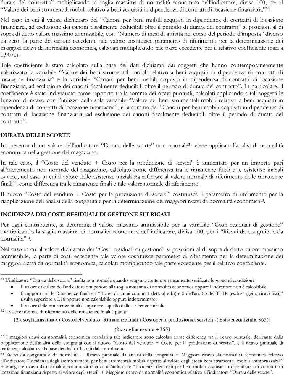 Nel caso in cui il valore dichiarato dei Canoni per beni mobili acquisiti in dipendenza di contratti di locazione finanziaria, ad esclusione dei canoni fiscalmente deducibili oltre il periodo di