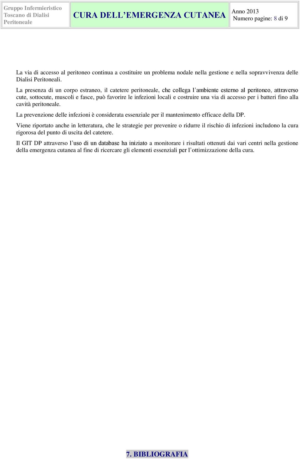 via di accesso per i batteri fino alla cavità peritoneale. La prevenzione delle infezioni è considerata essenziale per il mantenimento efficace della DP.