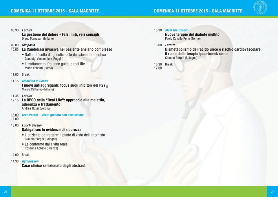 Venditti (Roma) 11.15 Medicina in Corsia I nuovi antiaggreganti: focus sugli inibitori del P2Y 12 Marco Cattaneo (Milano) 11.45 Lettura 12.