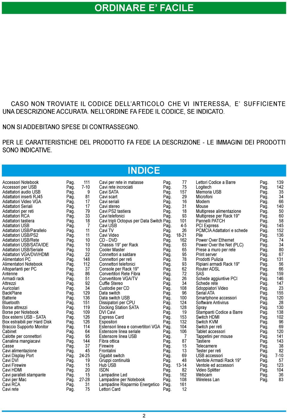 7-10 Adattatori audio USB Pag. 9 Adattatori inserti RJ45 Pag. 81 Adattatori Video VGA Pag. 17 Adattatori Seriali Pag. 17 Adattatori per reti Pag. 79 Adattatori RCA Pag. 33 Adattatori tastiera Pag.