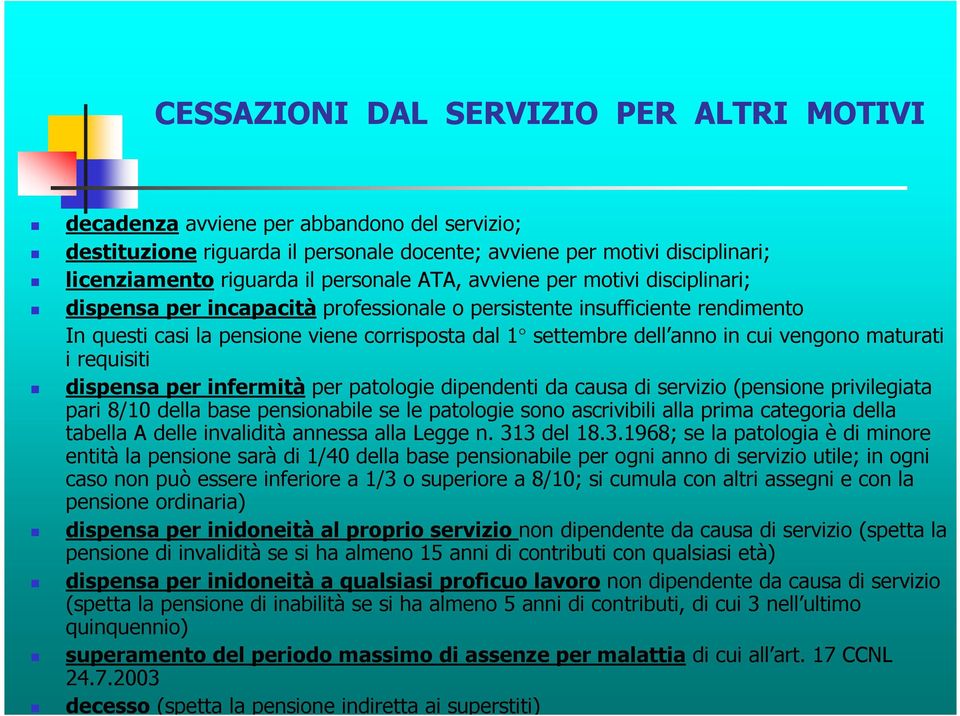 vengono maturati i requisiti dispensa per infermità per patologie dipendenti da causa di servizio (pensione privilegiata pari 8/10 della base pensionabile se le patologie sono ascrivibili alla prima