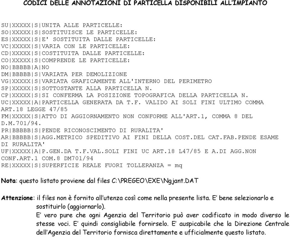 SP XXXXX S SOTTOSTANTE ALLA PARTICELLA N. CP XXXXX S SI CONFERMA LA POSIZIONE TOPOGRAFICA DELLA PARTICELLA N. UC XXXXX A PARTICELLA GENERATA DA T.F. VALIDO AI SOLI FINI ULTIMO COMMA ART.