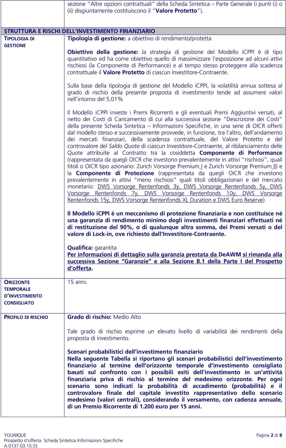 di tipo quantitativo ed ha come obiettivo quello di massimizzare l esposizione ad alcuni attivi rischiosi (la Componente di Performance) e al tempo stesso proteggere alla scadenza contrattuale il