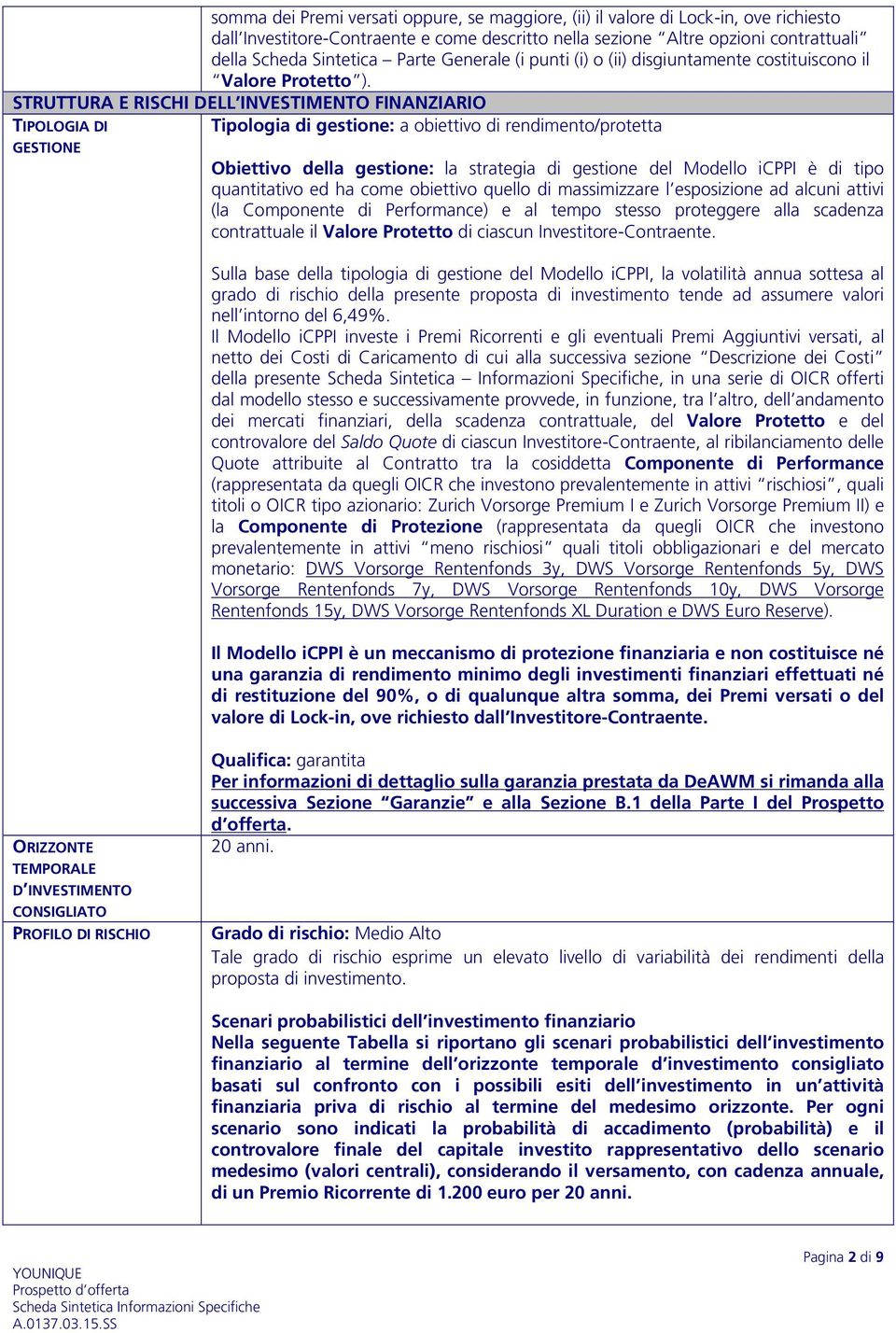 STRUTTURA E RISCHI DELL INVESTIMENTO FINANZIARIO TIPOLOGIA DI Tipologia di gestione: a obiettivo di rendimento/protetta GESTIONE Obiettivo della gestione: la strategia di gestione del Modello icppi è