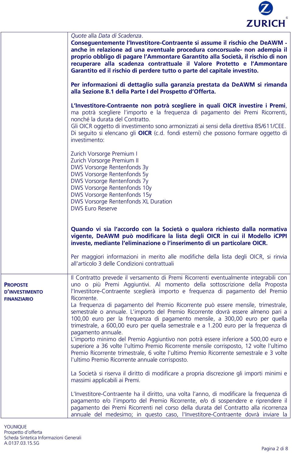 alla Società, il rischio di non recuperare alla scadenza contrattuale il Valore Protetto e l Ammontare Garantito ed il rischio di perdere tutto o parte del capitale investito.