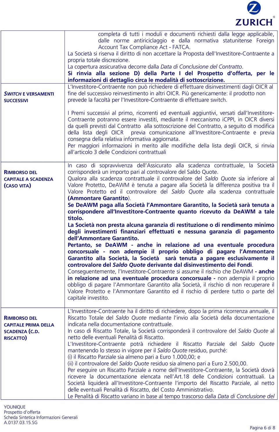 La copertura assicurativa decorre dalla Data di Conclusione del Contratto.