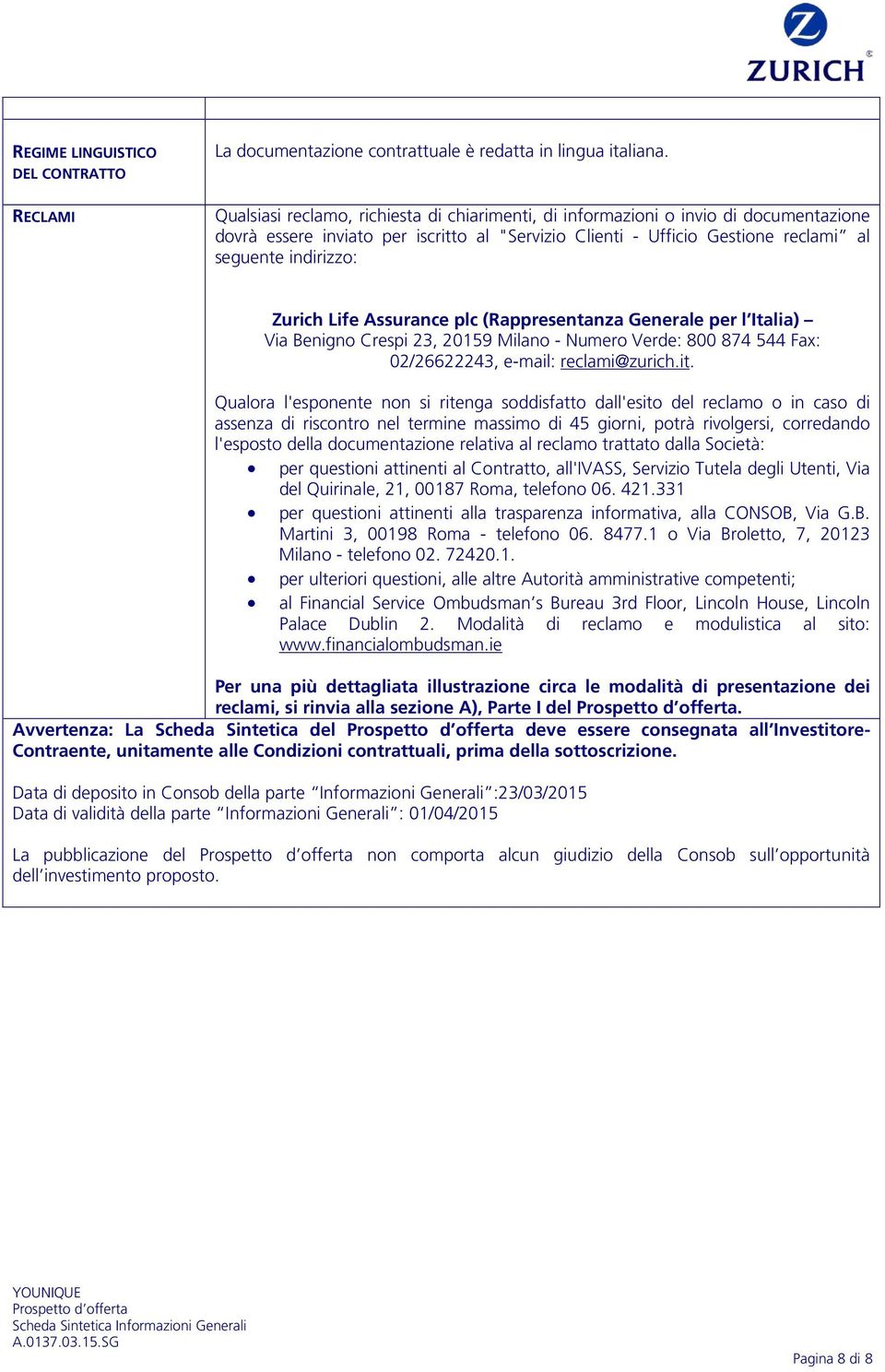 Life Assurance plc (Rappresentanza Generale per l Italia) Via Benigno Crespi 23, 20159 Milano - Numero Verde: 800 874 544 Fax: 02/26622243, e-mail: reclami@zurich.it.