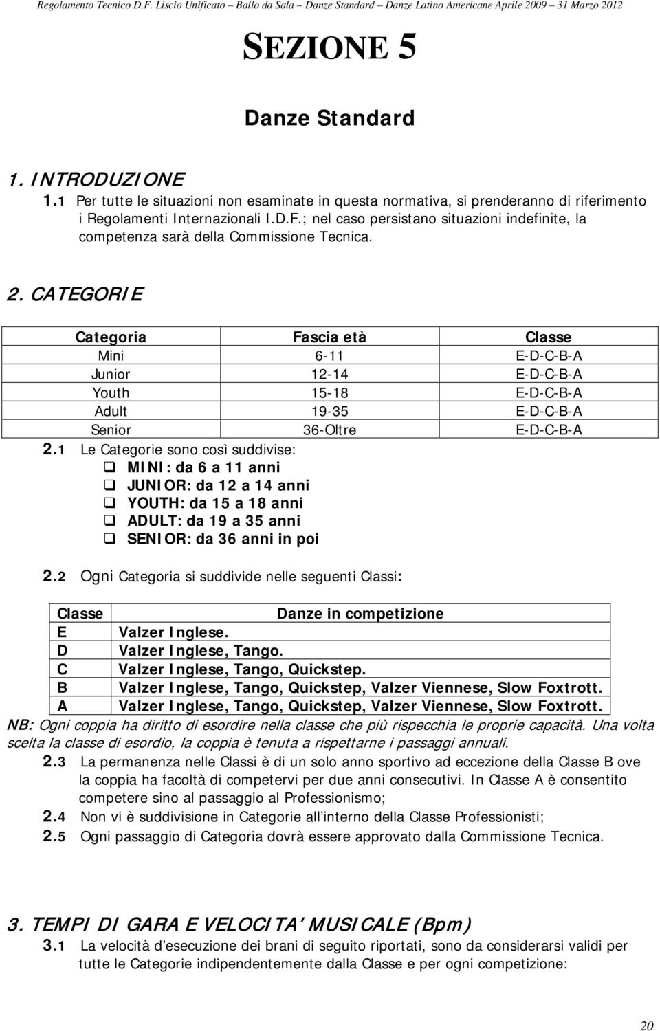 CATEGORIE Categoria Fascia età Classe Mini 6-11 E-D-C-B-A Junior 12-14 E-D-C-B-A Youth 15-18 E-D-C-B-A Adult 19-35 E-D-C-B-A Senior 36-Oltre E-D-C-B-A 2.