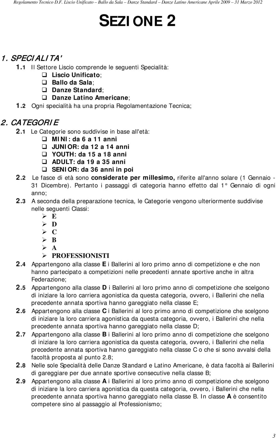 1 Le Categorie sono suddivise in base all'età: MINI: da 6 a 11 anni JUNIOR: da 12 a 14 anni YOUTH: da 15 a 18 anni ADULT: da 19 a 35 anni SENIOR: da 36 anni in poi 2.