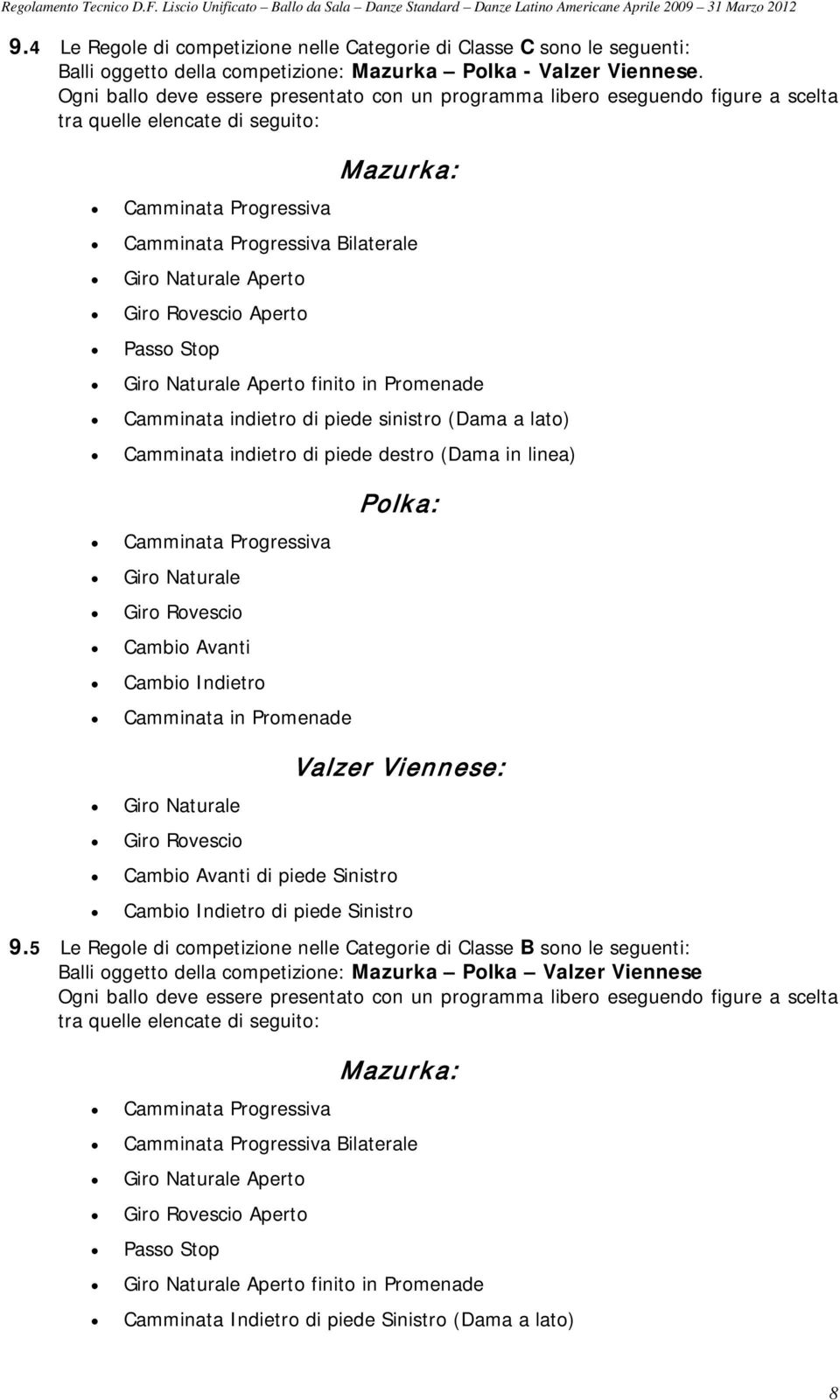 Aperto Giro Rovescio Aperto Passo Stop Giro Naturale Aperto finito in Promenade Camminata indietro di piede sinistro (Dama a lato) Camminata indietro di piede destro (Dama in linea) Camminata