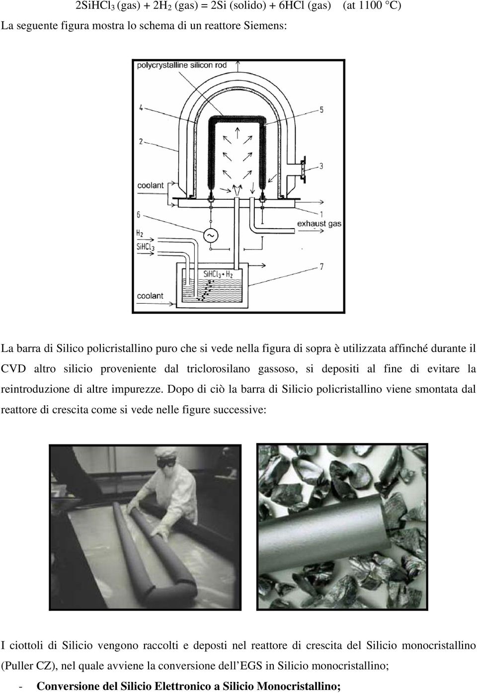 Dopo di ciò la barra di Silicio policristallino viene smontata dal reattore di crescita come si vede nelle figure successive: I ciottoli di Silicio vengono raccolti e deposti nel