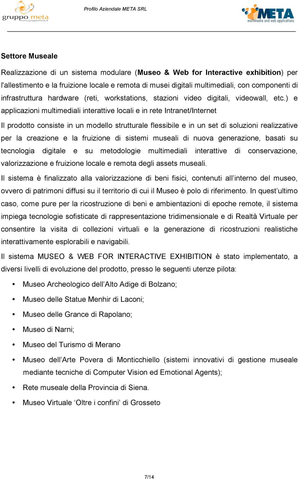 ) e applicazioni multimediali interattive locali e in rete Intranet/Internet Il prodotto consiste in un modello strutturale flessibile e in un set di soluzioni realizzative per la creazione e la