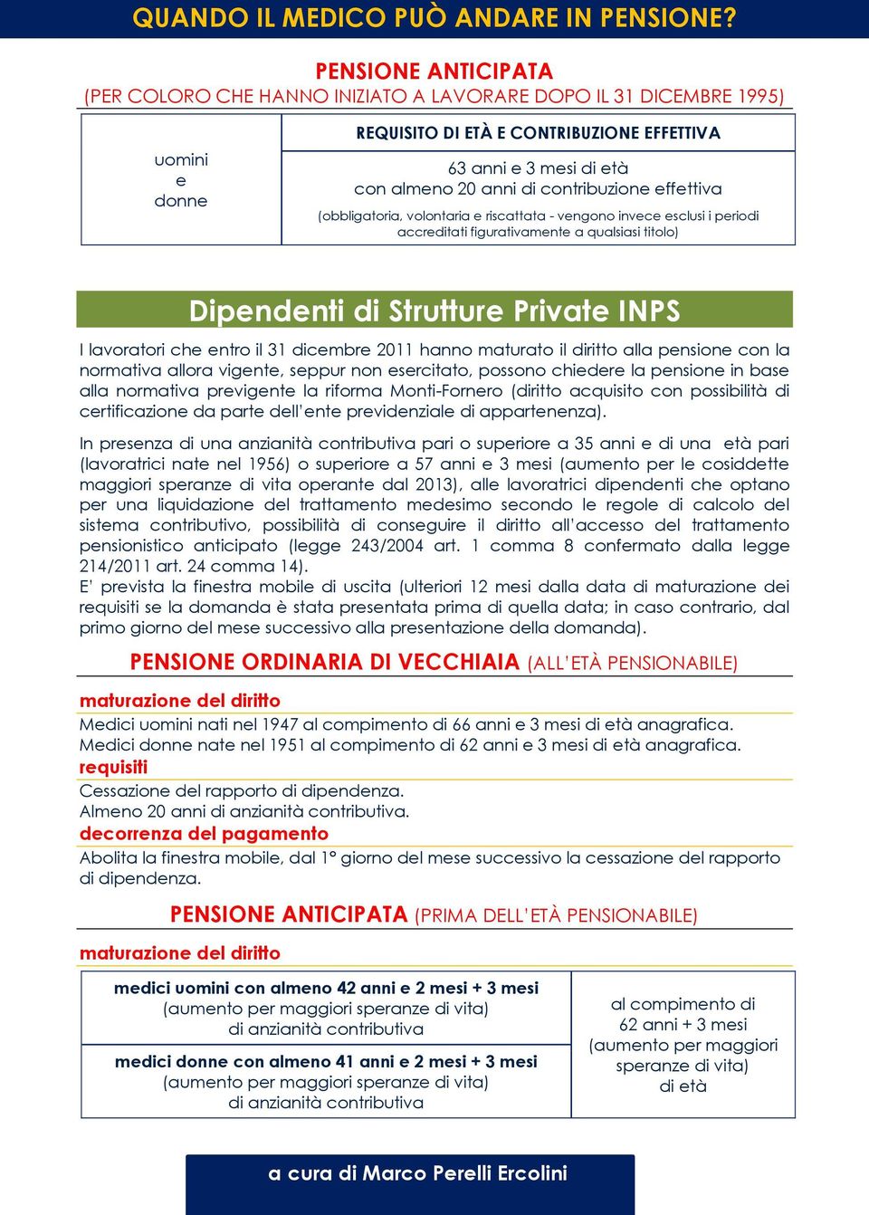 entro il 31 dicembre 2011 hanno maturato il diritto alla pensione con la normativa allora vigente, seppur non esercitato, possono chiedere la pensione in base alla normativa previgente la riforma