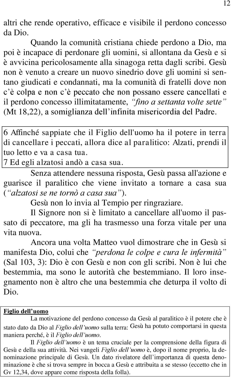 Gesù non è venuto a creare un nuovo sinedrio dove gli uomini si sentano giudicati e condannati, ma la comunità di fratelli dove non c è colpa e non c è peccato che non possano essere cancellati e il