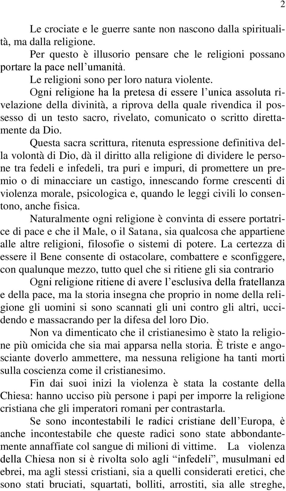 Ogni religione ha la pretesa di essere l unica assoluta rivelazione della divinità, a riprova della quale rivendica il possesso di un testo sacro, rivelato, comunicato o scritto direttamente da Dio.