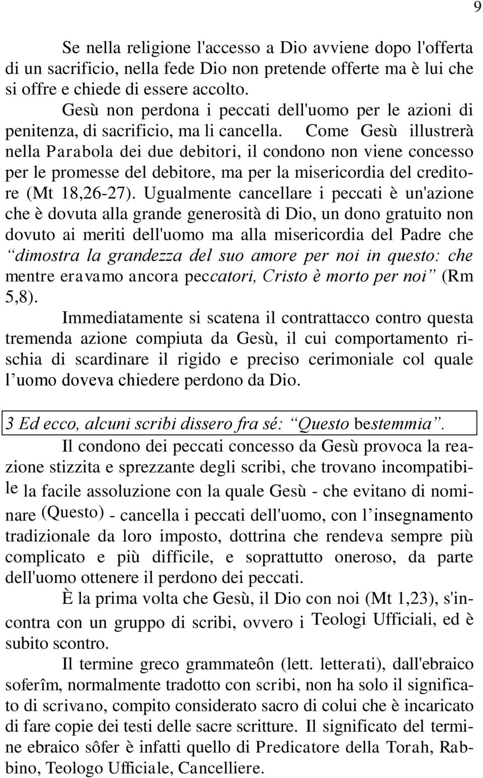 Come Gesù illustrerà nella Parabola dei due debitori, il condono non viene concesso per le promesse del debitore, ma per la misericordia del creditore (Mt 18,26-27).