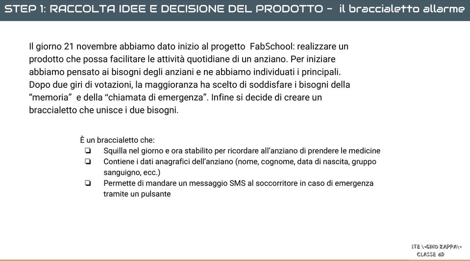 Dopo due giri di votazioni, la maggioranza ha scelto di soddisfare i bisogni della memoria e della chiamata di emergenza. Infine si decide di creare un braccialetto che unisce i due bisogni.