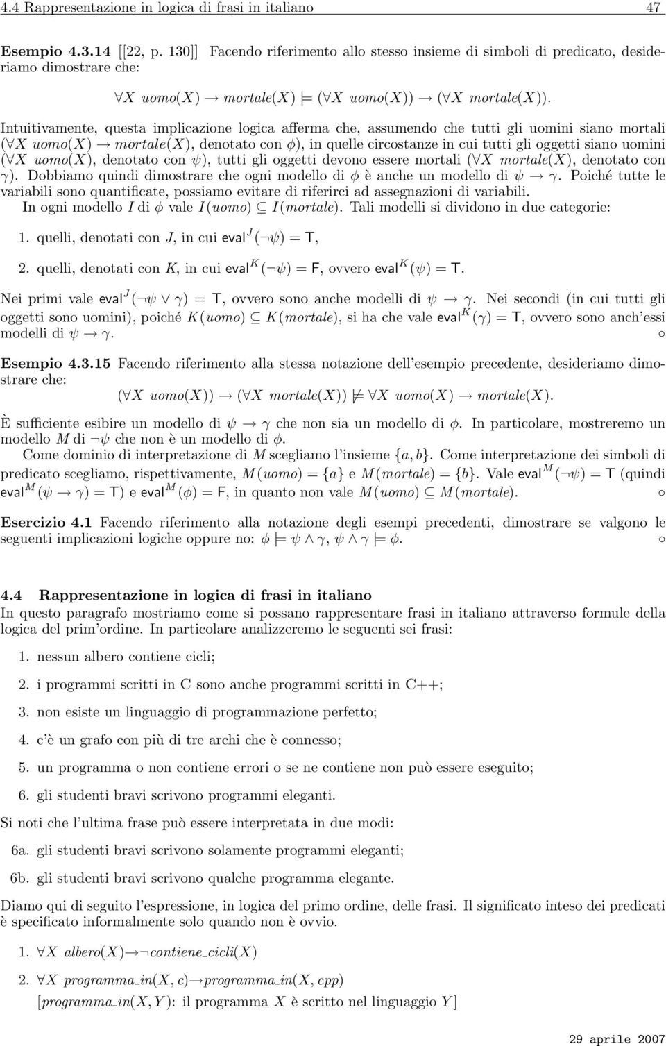 Intuitivamente, questa implicazione logica afferma che, assumendo che tutti gli uomini siano mortali ( X uomo(x) mortale(x), denotato con φ), in quelle circostanze in cui tutti gli oggetti siano