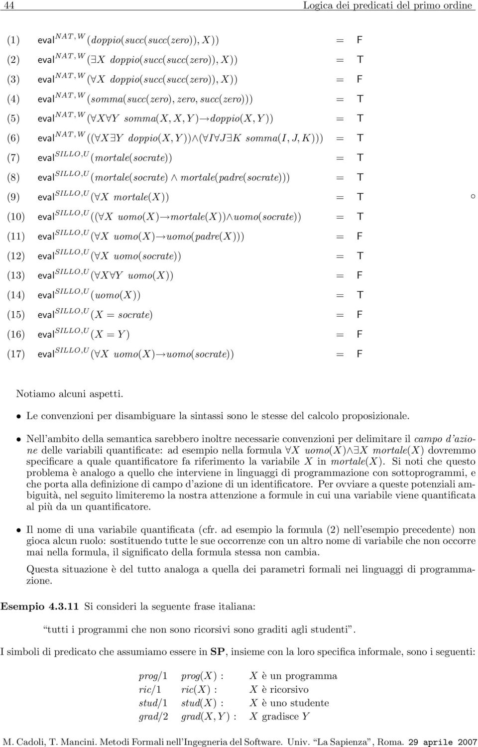 (mortale(socrate)) = T (8) eval SILLO,U (mortale(socrate) mortale(padre(socrate))) = T (9) eval SILLO,U ( X mortale(x)) = T (10) eval SILLO,U (( X uomo(x) mortale(x)) uomo(socrate)) = T (11) eval