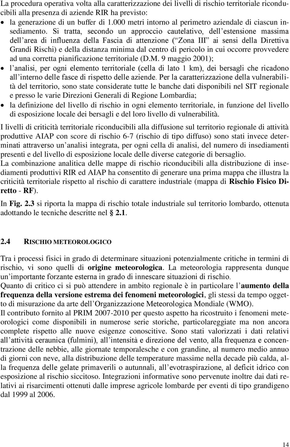 Si tratta, secondo un approccio cautelativo, dell estensione massima dell area di influenza della Fascia di attenzione ( Zona III ai sensi della Direttiva Grandi Rischi) e della distanza minima dal